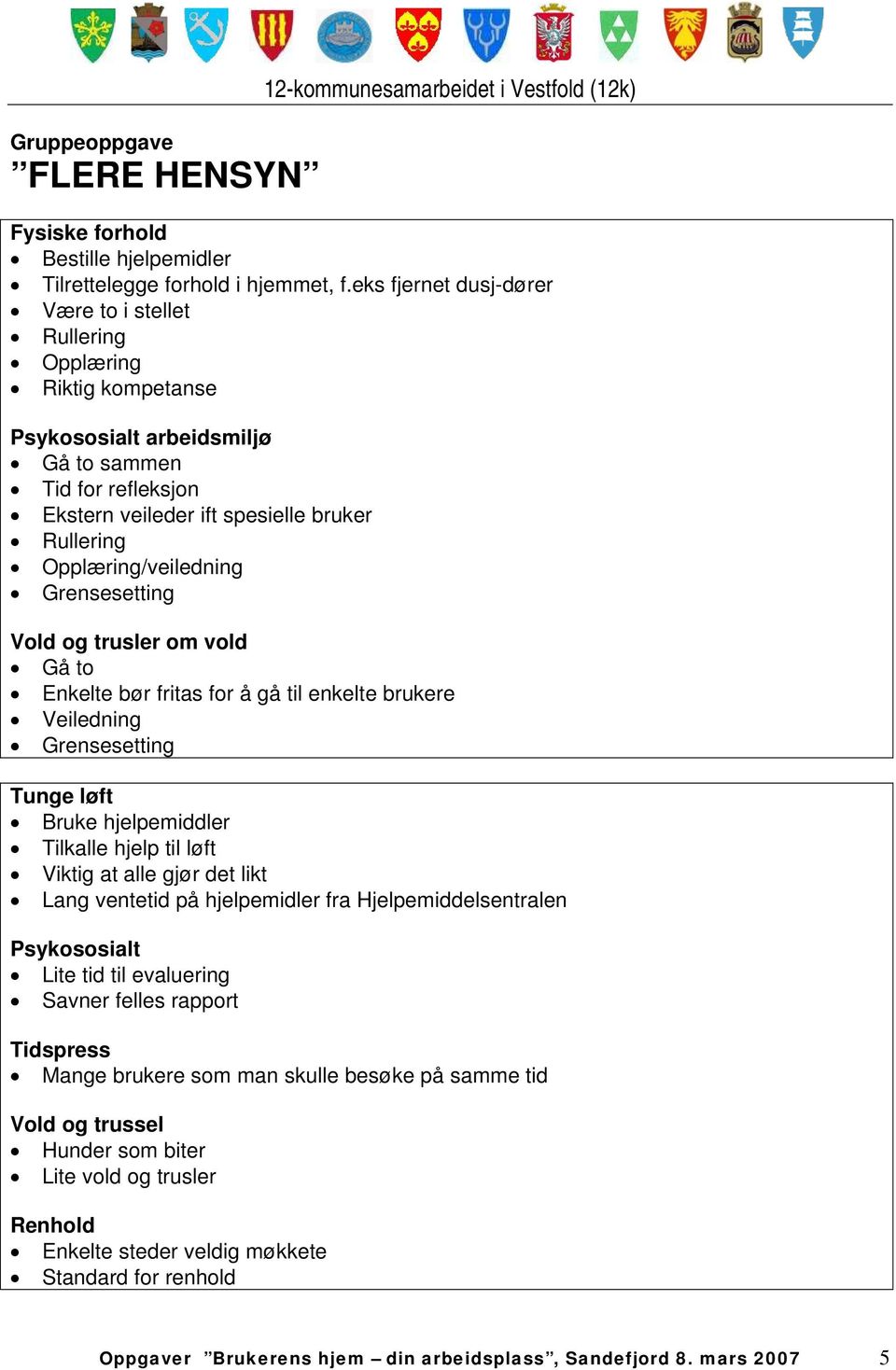 Opplæring/veiledning Grensesetting Vold og trusler om vold Gå to Enkelte bør fritas for å gå til enkelte brukere Veiledning Grensesetting Tunge løft Bruke hjelpemiddler Tilkalle hjelp til løft Viktig