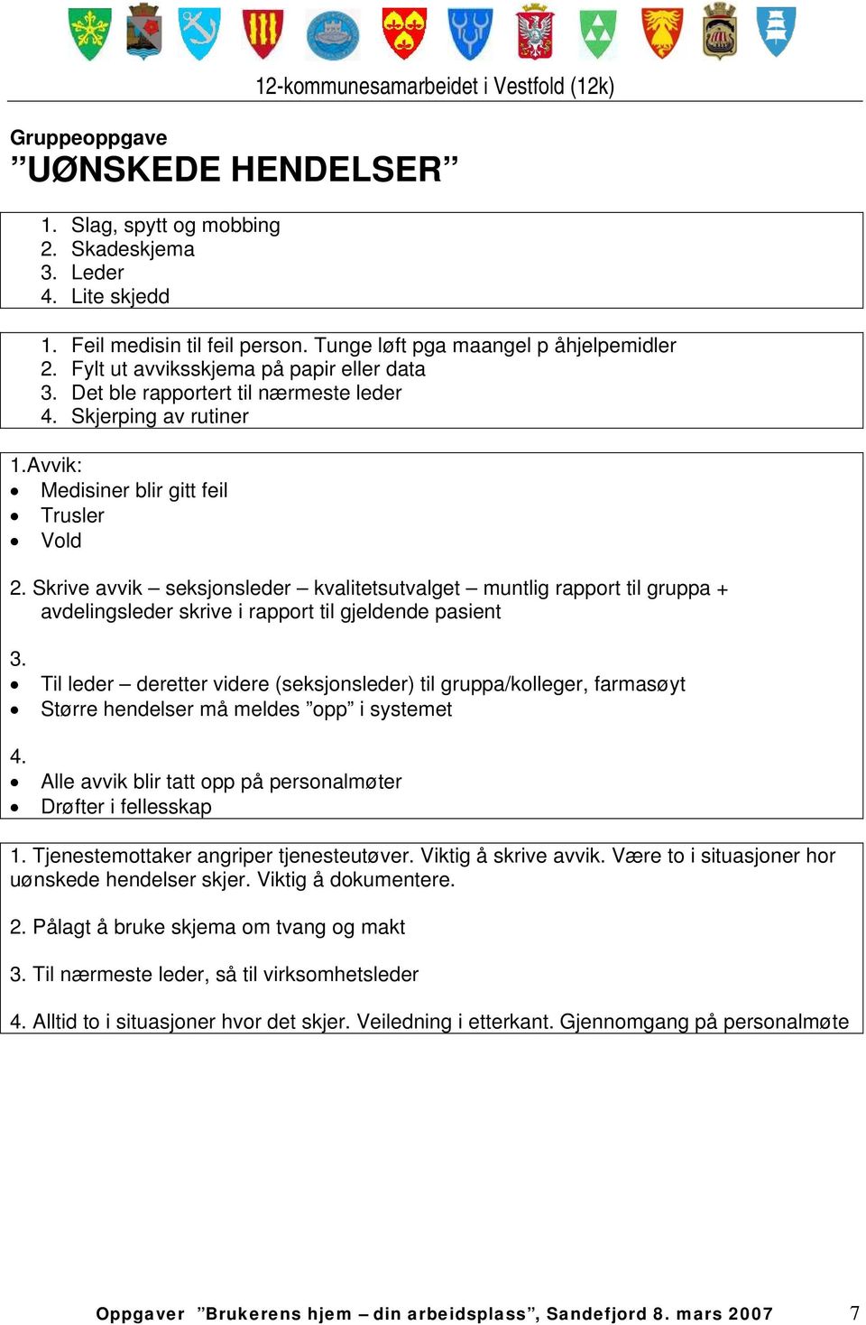 Skrive avvik seksjonsleder kvalitetsutvalget muntlig rapport til gruppa + avdelingsleder skrive i rapport til gjeldende pasient Til leder deretter videre (seksjonsleder) til gruppa/kolleger,