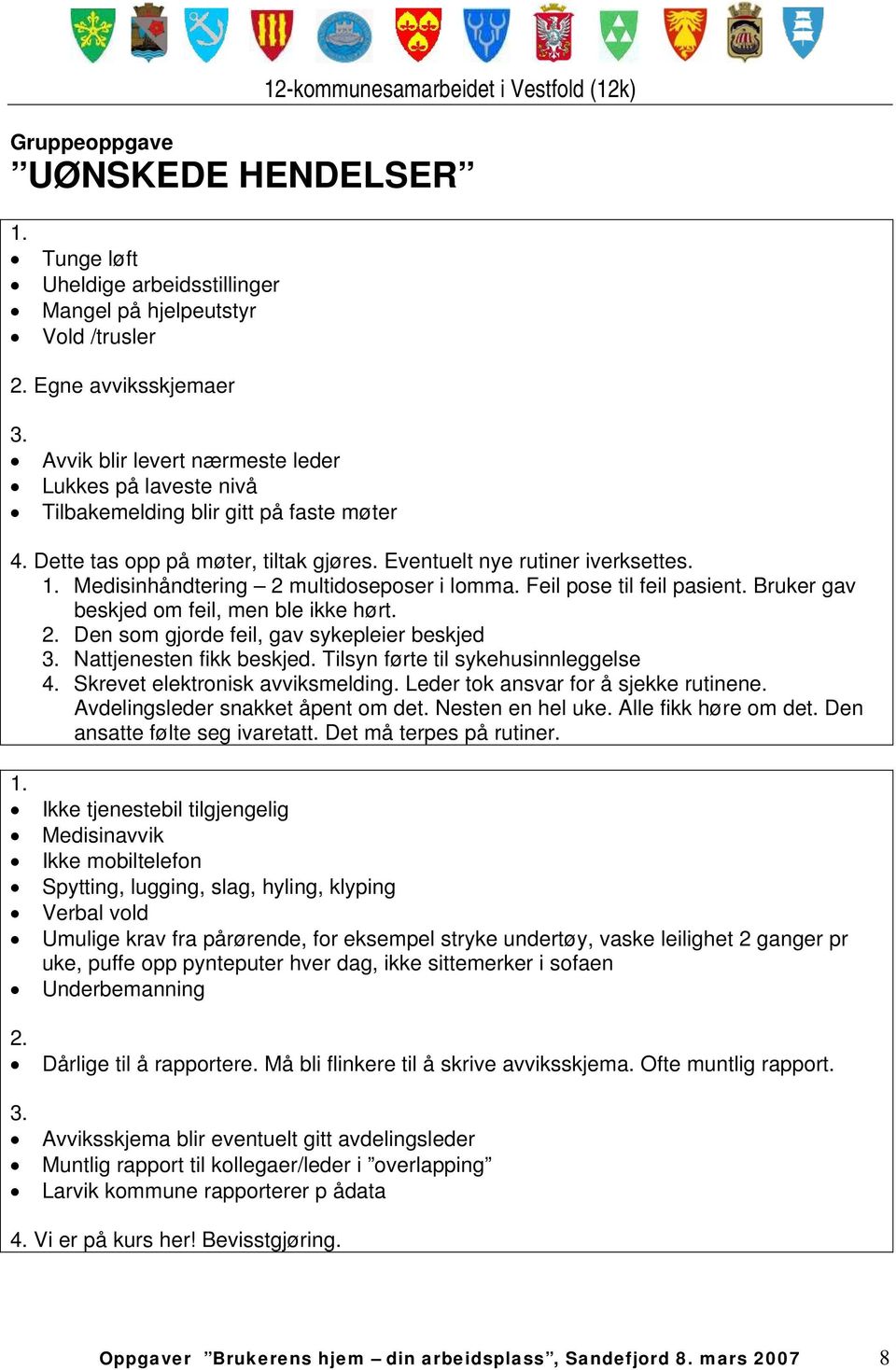 Medisinhåndtering 2 multidoseposer i lomma. Feil pose til feil pasient. Bruker gav beskjed om feil, men ble ikke hørt. 2. Den som gjorde feil, gav sykepleier beskjed Nattjenesten fikk beskjed.