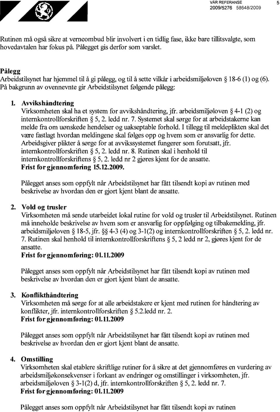 Avvikshåndtering Virksomheten skal ha et system for avvikshåndtering, jfr. arbeidsmiljøloven 4-1 (2) og internkontrollforskriften 5, 2. ledd nr. 7.