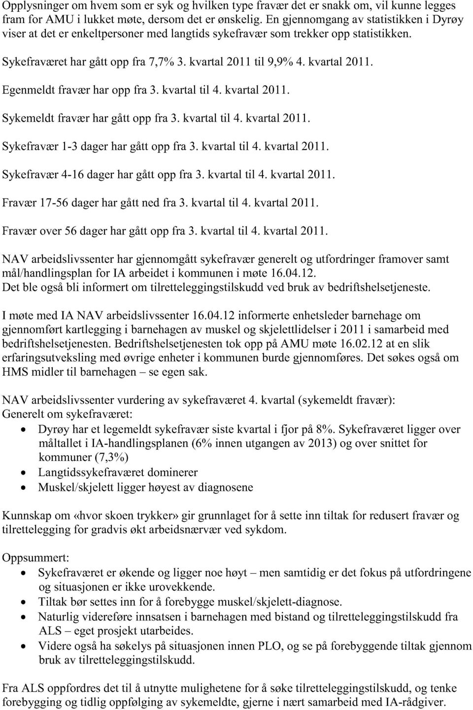 Egenmeldtfraværharoppfra 3. kvartaltil 4.kvartal2011. Sykemeldtfraværhargåttoppfra 3. kvartaltil 4. kvartal2011. Sykefravær1-3 dagerhargåttoppfra 3.kvartaltil 4. kvartal2011. Sykefravær4-16dagerhargåttoppfra 3.