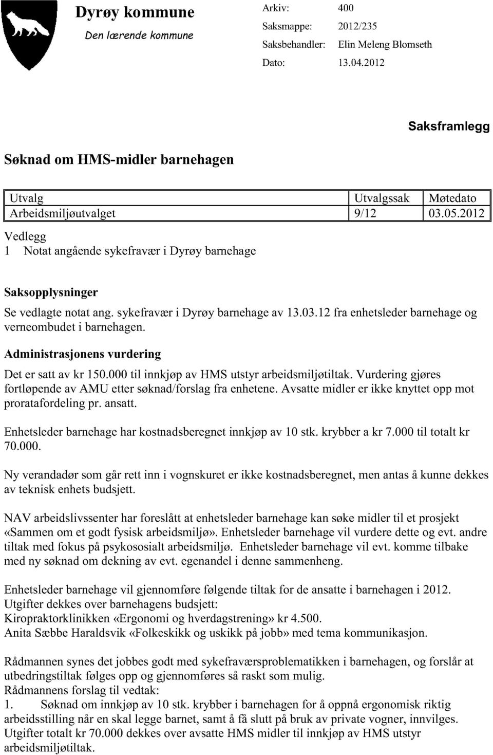 2012 Vedlegg 1 Notatangåendesykefraværi Dyrøy barnehage Saksopplysninger Sevedlagtenotatang.sykefraværi Dyrøy barnehageav 13.03.12fra enhetslederbarnehageog verneombudet i barnehagen.