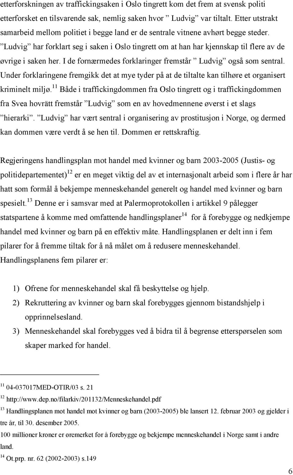 Ludvig har forklart seg i saken i Oslo tingrett om at han har kjennskap til flere av de øvrige i saken her. I de fornærmedes forklaringer fremstår Ludvig også som sentral.