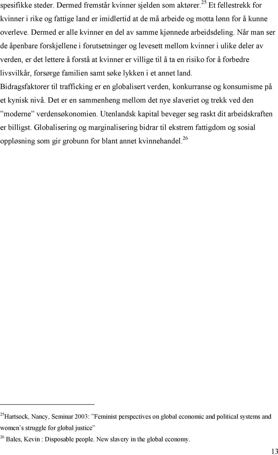 Når man ser de åpenbare forskjellene i forutsetninger og levesett mellom kvinner i ulike deler av verden, er det lettere å forstå at kvinner er villige til å ta en risiko for å forbedre livsvilkår,