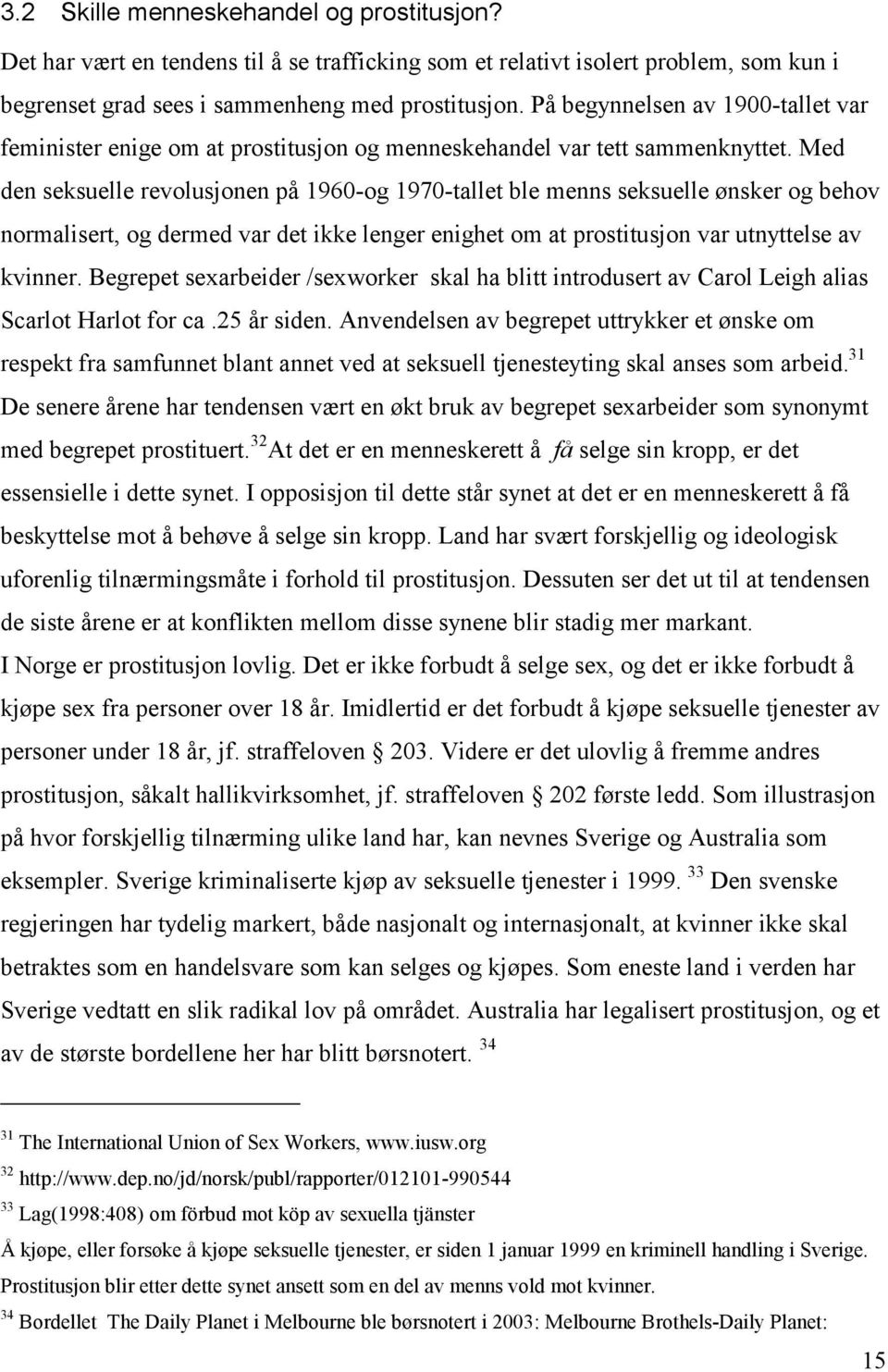 Med den seksuelle revolusjonen på 1960-og 1970-tallet ble menns seksuelle ønsker og behov normalisert, og dermed var det ikke lenger enighet om at prostitusjon var utnyttelse av kvinner.