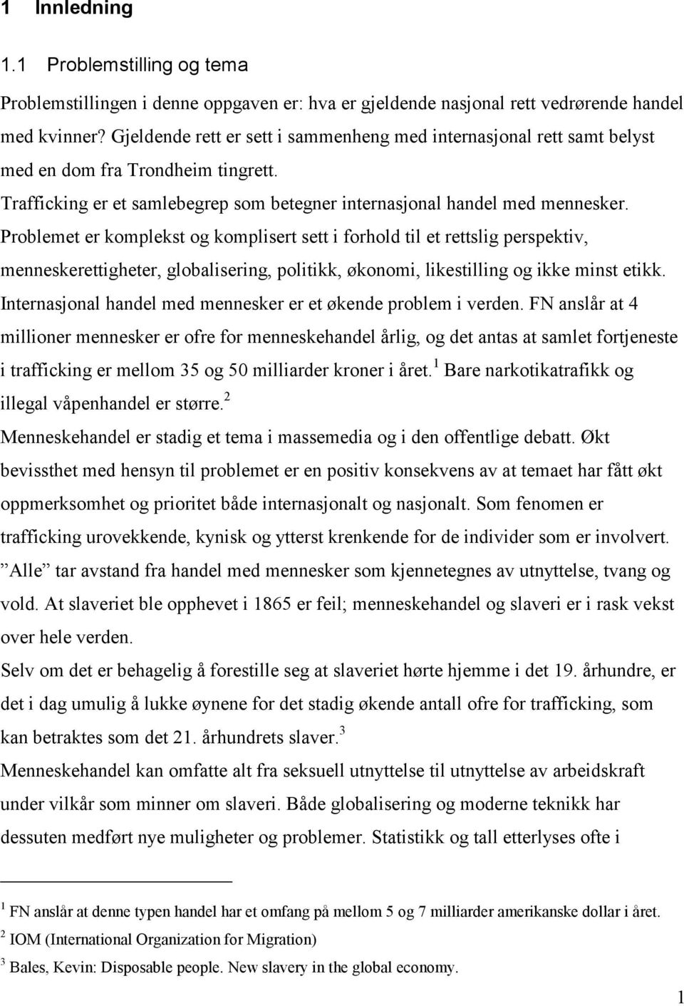 Problemet er komplekst og komplisert sett i forhold til et rettslig perspektiv, menneskerettigheter, globalisering, politikk, økonomi, likestilling og ikke minst etikk.