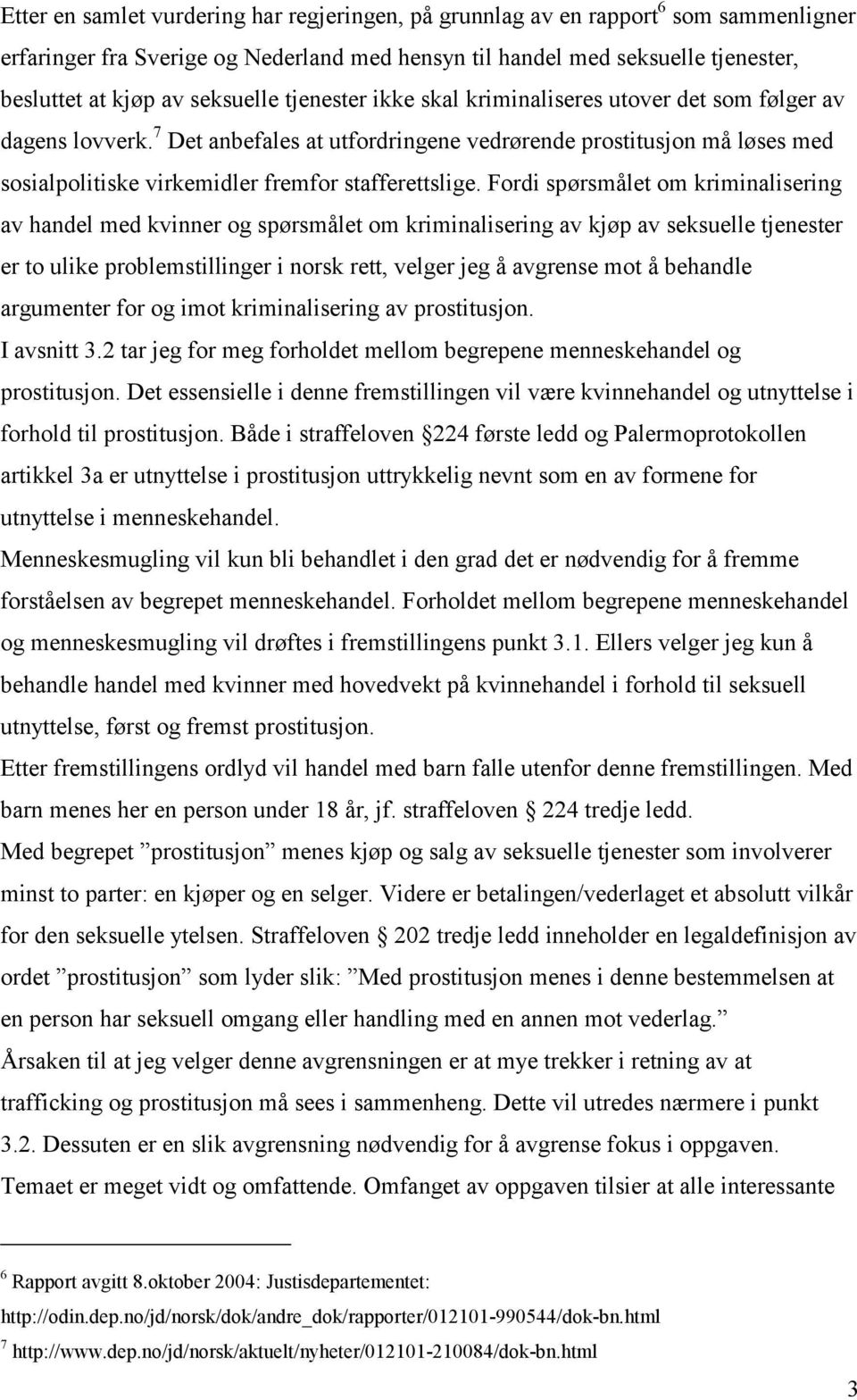 7 Det anbefales at utfordringene vedrørende prostitusjon må løses med sosialpolitiske virkemidler fremfor stafferettslige.