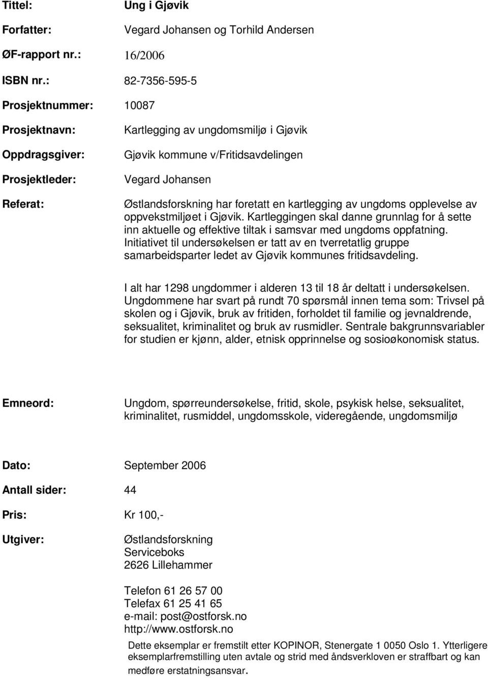 har foretatt en kartlegging av ungdoms opplevelse av oppvekstmiljøet i Gjøvik. Kartleggingen skal danne grunnlag for å sette inn aktuelle og effektive tiltak i samsvar med ungdoms oppfatning.