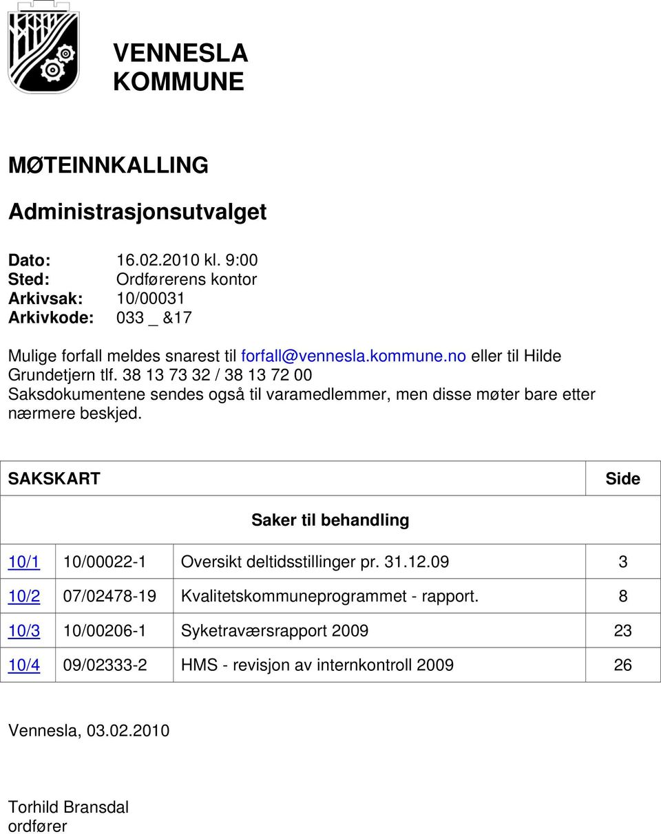 38 13 73 32 / 38 13 72 00 Saksdokumentene sendes også til varamedlemmer, men disse møter bare etter nærmere beskjed.