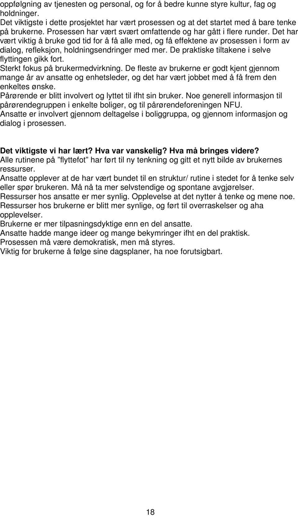 Det har vært viktig å bruke god tid for å få alle med, og få effektene av prosessen i form av dialog, refleksjon, holdningsendringer med mer. De praktiske tiltakene i selve flyttingen gikk fort.