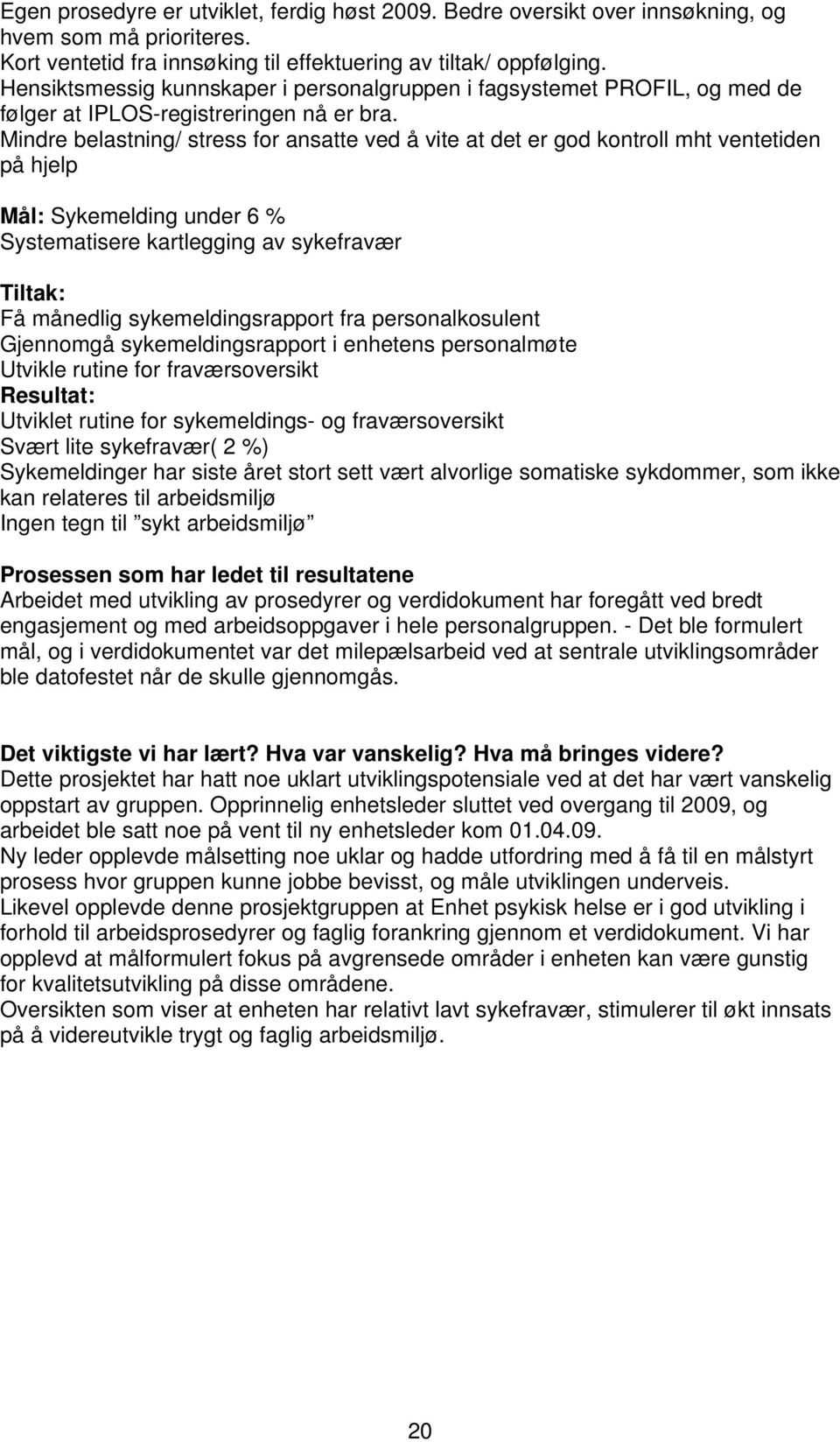 Mindre belastning/ stress for ansatte ved å vite at det er god kontroll mht ventetiden på hjelp Mål: Sykemelding under 6 % Systematisere kartlegging av sykefravær Tiltak: Få månedlig