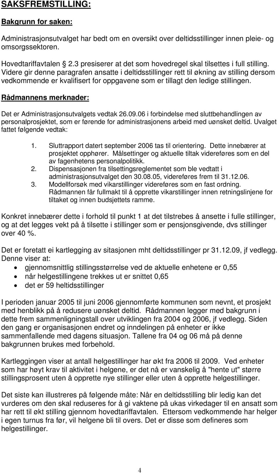 Videre gir denne paragrafen ansatte i deltidsstillinger rett til økning av stilling dersom vedkommende er kvalifisert for oppgavene som er tillagt den ledige stillingen.