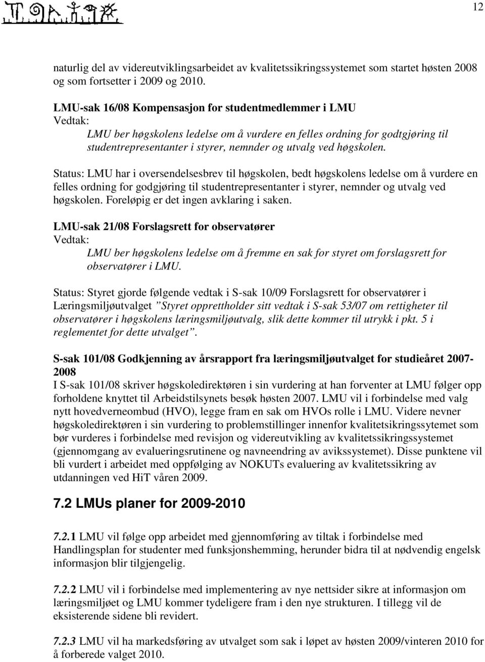 høgskolen. Status: LMU har i oversendelsesbrev til høgskolen, bedt høgskolens ledelse om å vurdere en felles ordning for godgjøring til studentrepresentanter i styrer, nemnder og utvalg ved høgskolen.