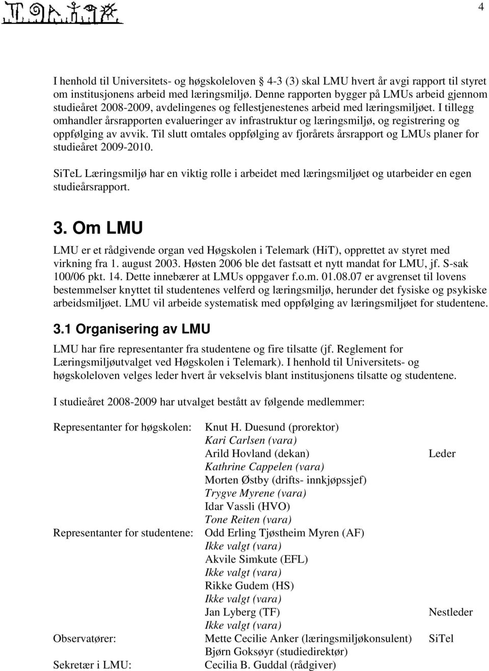 I tillegg omhandler årsrapporten evalueringer av infrastruktur og læringsmiljø, og registrering og oppfølging av avvik.