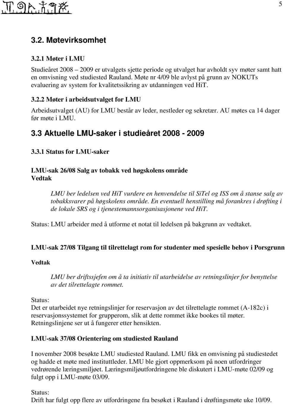 2 Møter i arbeidsutvalget for LMU Arbeidsutvalget (AU) for LMU består av leder, nestleder og sekretær. AU møtes ca 14 dager før møte i LMU. 3.