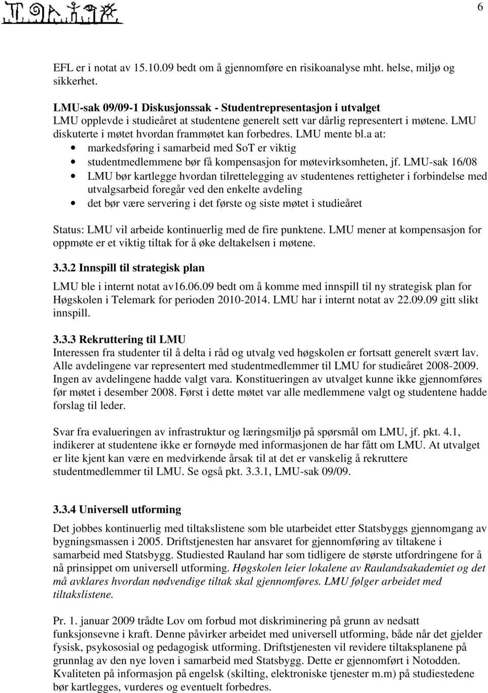 LMU diskuterte i møtet hvordan frammøtet kan forbedres. LMU mente bl.a at: markedsføring i samarbeid med SoT er viktig studentmedlemmene bør få kompensasjon for møtevirksomheten, jf.