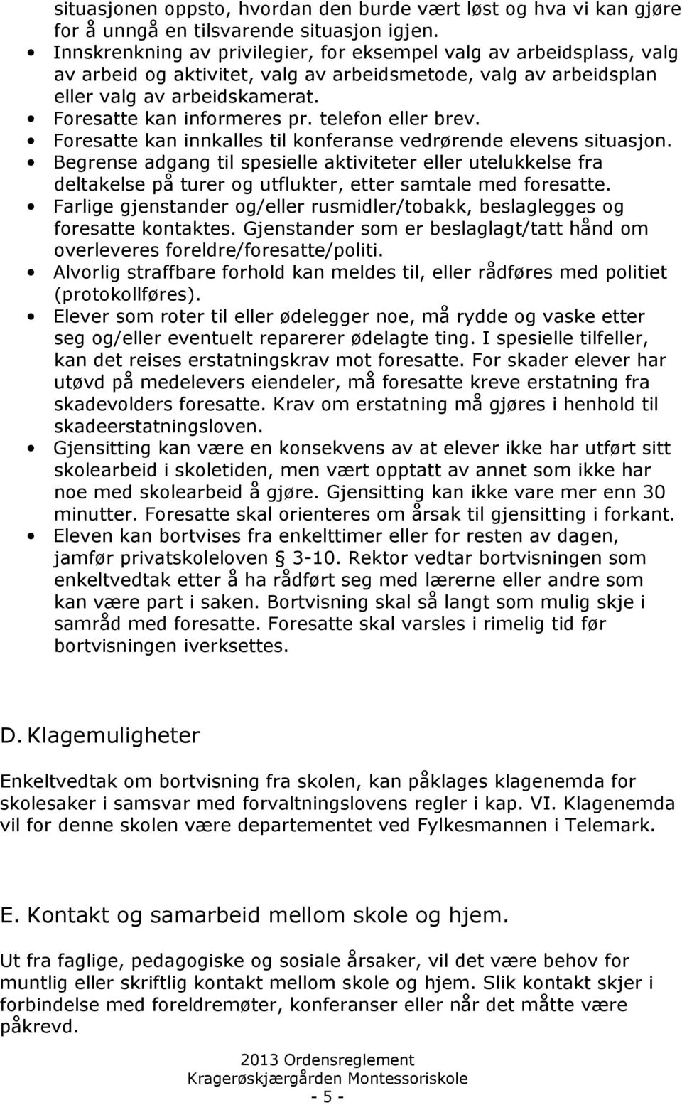 telefon eller brev. Foresatte kan innkalles til konferanse vedrørende elevens situasjon.