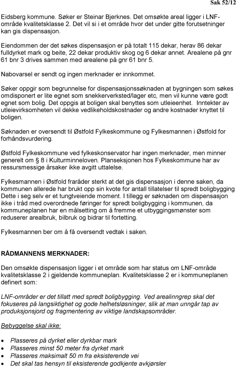 Arealene på gnr 61 bnr 3 drives sammen med arealene på gnr 61 bnr 5. Nabovarsel er sendt og ingen merknader er innkommet.