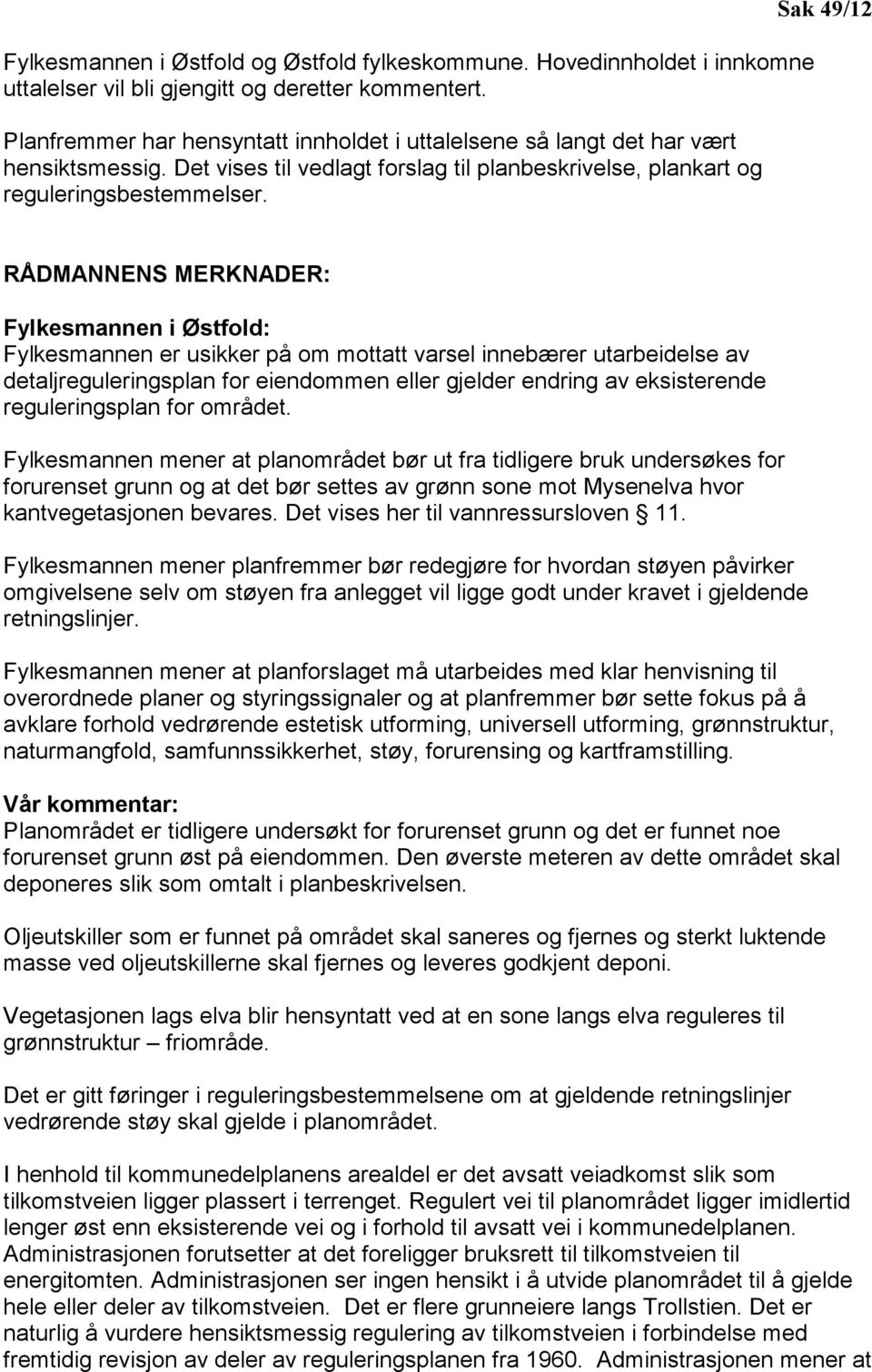 Sak 49/12 RÅDMANNENS MERKNADER: Fylkesmannen i Østfold: Fylkesmannen er usikker på om mottatt varsel innebærer utarbeidelse av detaljreguleringsplan for eiendommen eller gjelder endring av