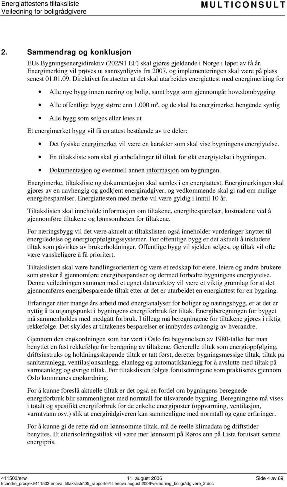 Direktivet forutsetter at det skal utarbeides energiattest med energimerking for Alle nye bygg innen næring og bolig, samt bygg som gjennomgår hovedombygging Alle offentlige bygg større enn 1.