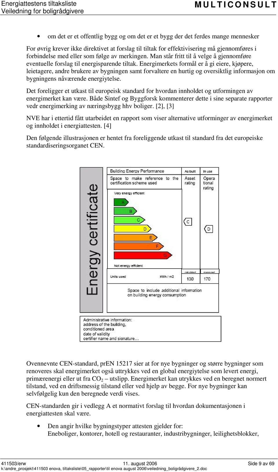 Energimerkets formål er å gi eiere, kjøpere, leietagere, andre brukere av bygningen samt forvaltere en hurtig og oversiktlig informasjon om bygningens nåværende energiytelse.