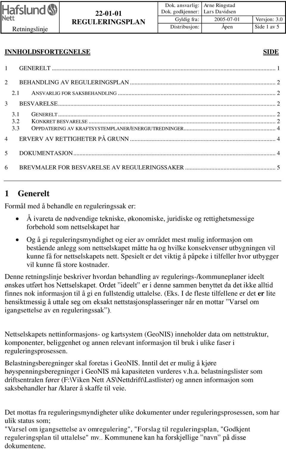 .. 2 3.3 OPPDATERING AV KRAFTSYSTEMPLANER/ENERGIUTREDNINGER... 4 4 ERVERV AV RETTIGHETER PÅ GRUNN... 4 5 DOKUMENTASJON... 4 6 BREVMALER FOR BESVARELSE AV REGULERINGSSAKER.