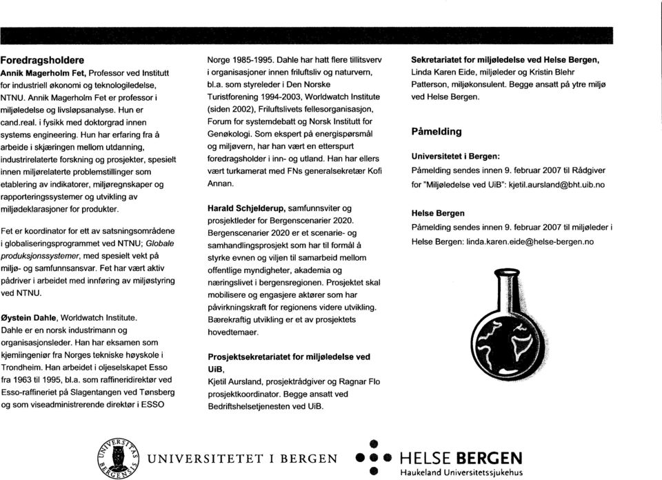 miljøleder og Kristin Blehr for industriell økonomi og teknologiledelse, bl.a. som styreleder i Den Norske Patterson, miljøkonsulent. Begge ansatt på ytre miljø NTNU.