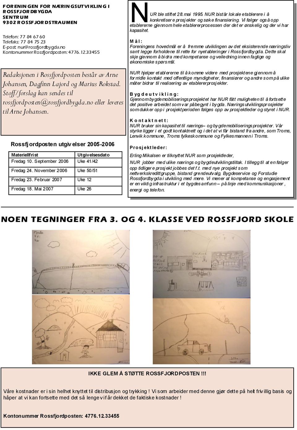 no eller leveres til Arne Johansen. Rossfjordposten utgiv elser 2005-2006 Materiellfrist Utgivelsesdato Fredag 10. September 2006 Uke 41/42 Fredag 24. November 2006 Uke 50/51 Fredag 23.