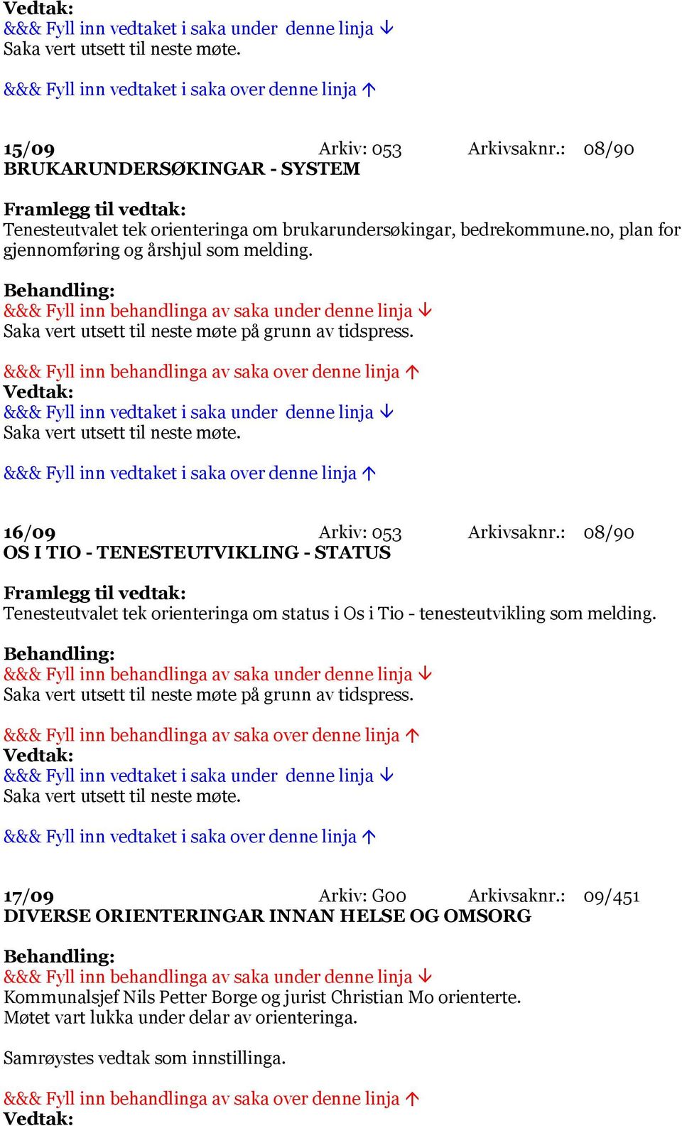 : 08/90 OS I TIO - TENESTEUTVIKLING - STATUS Tenesteutvalet tek orienteringa om status i Os i Tio - tenesteutvikling som melding. Saka vert utsett til neste møte på grunn av tidspress.