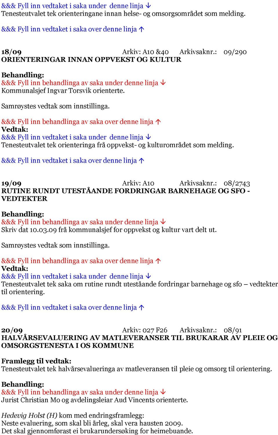 09 frå kommunalsjef for oppvekst og kultur vart delt ut. Tenesteutvalet tek saka om rutine rundt uteståande fordringar barnehage og sfo vedtekter til orientering. 20/09 Arkiv: 027 F26 Arkivsaknr.