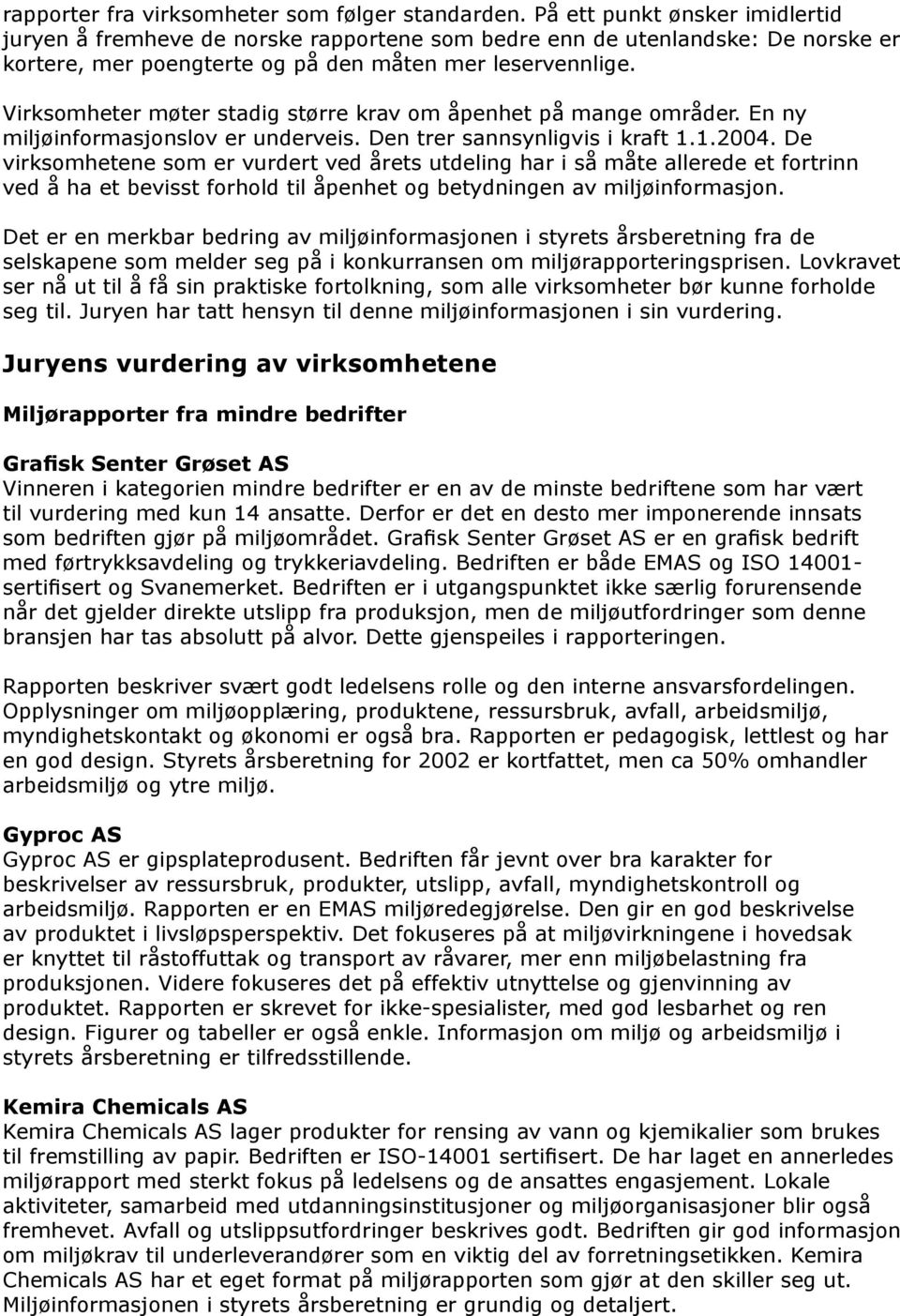 Virksomheter møter stadig større krav om åpenhet på mange områder. En ny miljøinformasjonslov er underveis. Den trer sannsynligvis i kraft 1.1.2004.