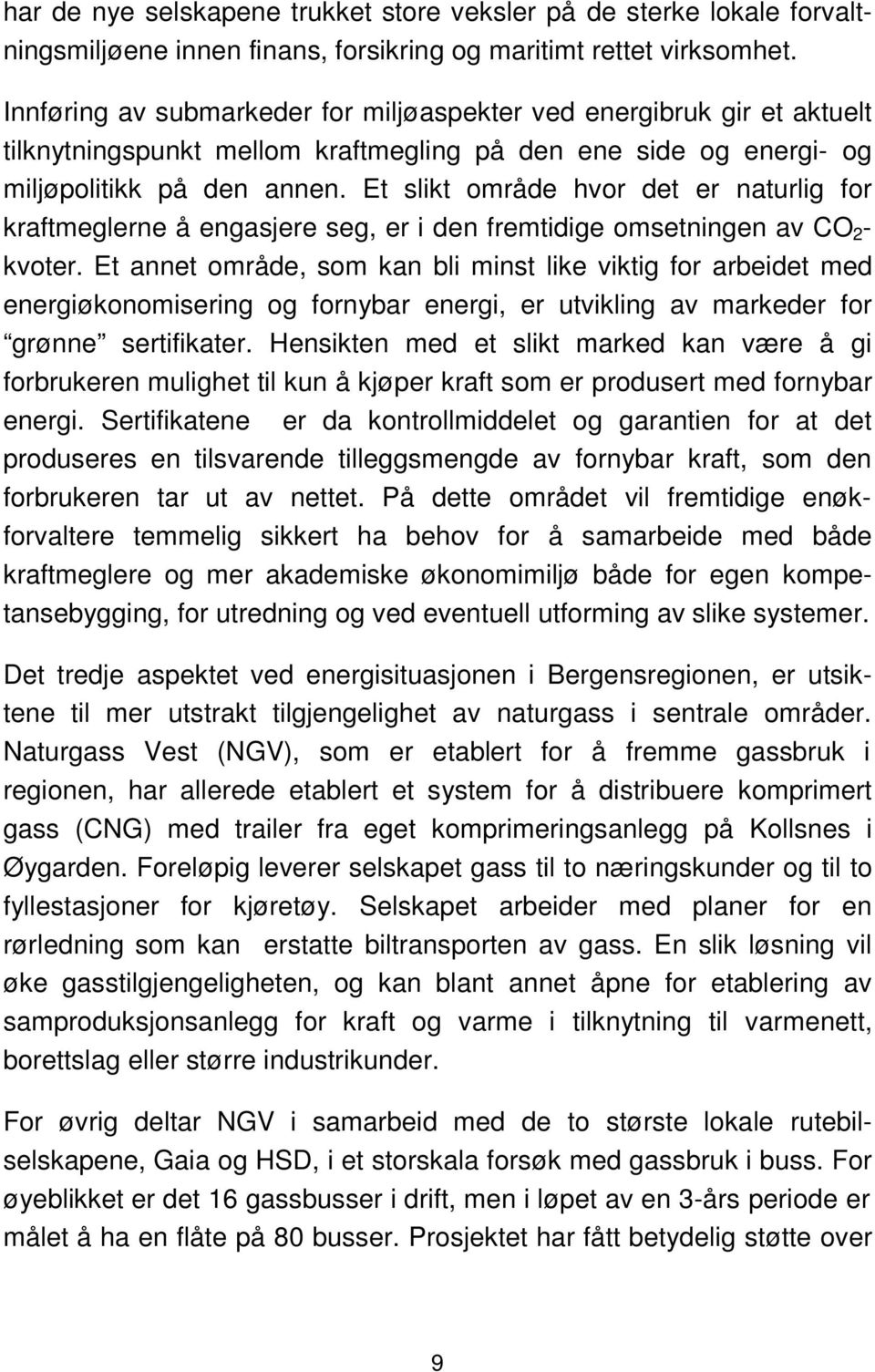 Et slikt område hvor det er naturlig for kraftmeglerne å engasjere seg, er i den fremtidige omsetningen av CO 2 - kvoter.