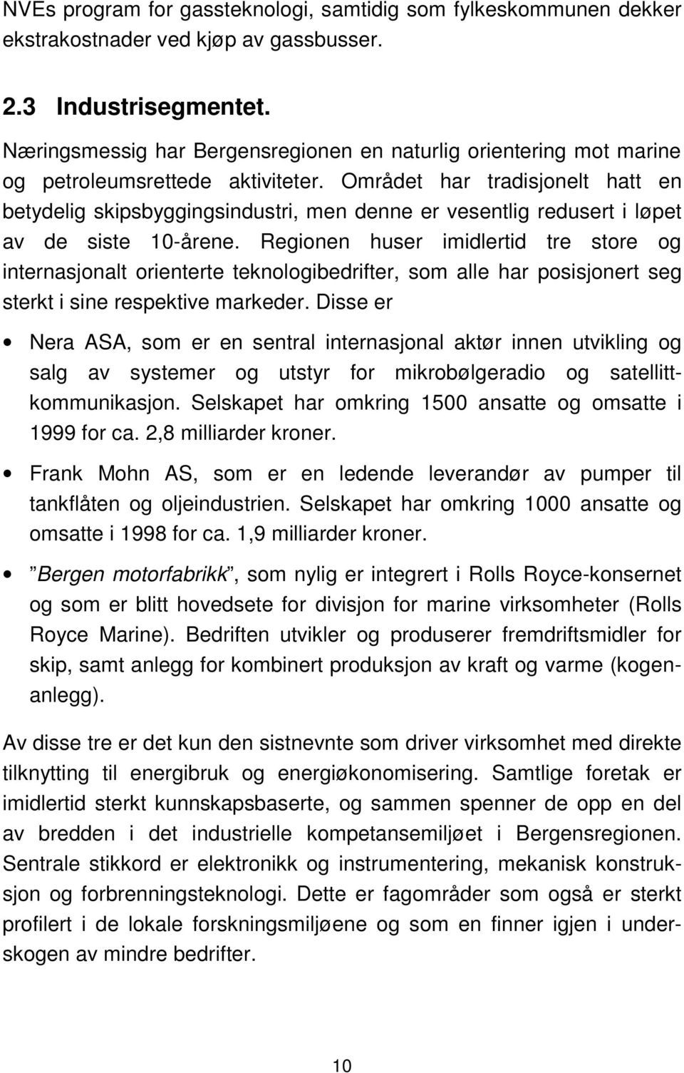 Området har tradisjonelt hatt en betydelig skipsbyggingsindustri, men denne er vesentlig redusert i løpet av de siste 10-årene.