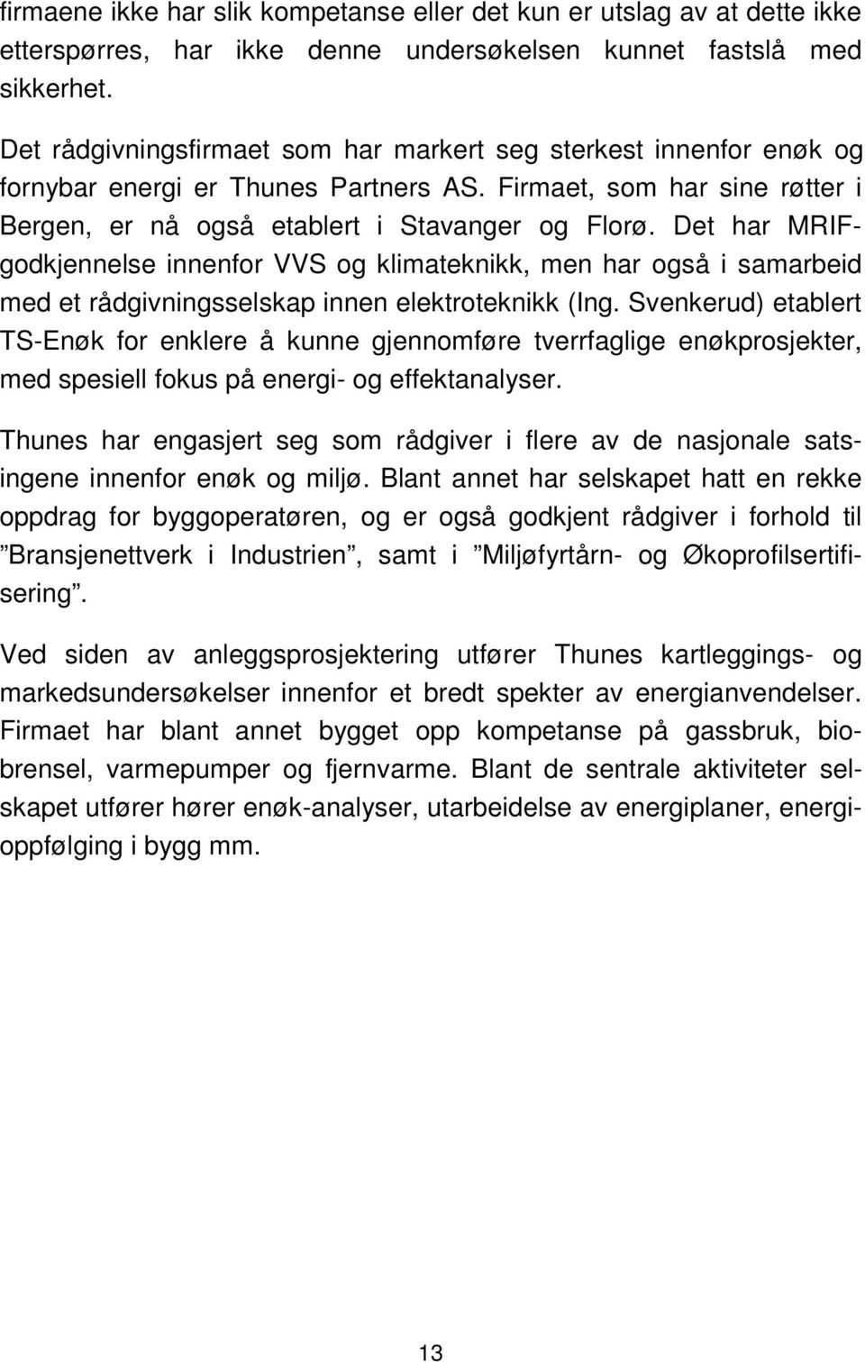 Det har MRIFgodkjennelse innenfor VVS og klimateknikk, men har også i samarbeid med et rådgivningsselskap innen elektroteknikk (Ing.