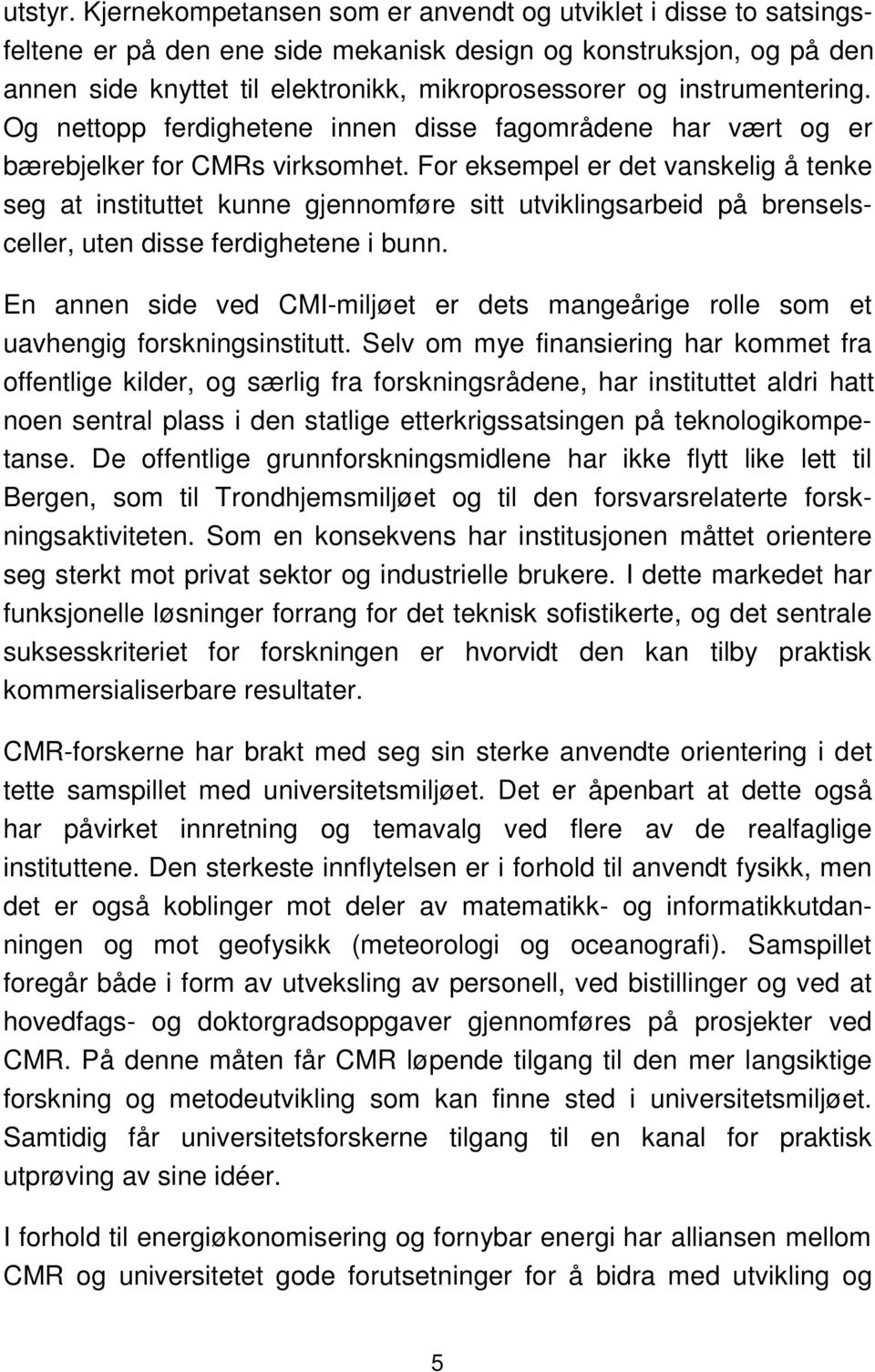 instrumentering. Og nettopp ferdighetene innen disse fagområdene har vært og er bærebjelker for CMRs virksomhet.