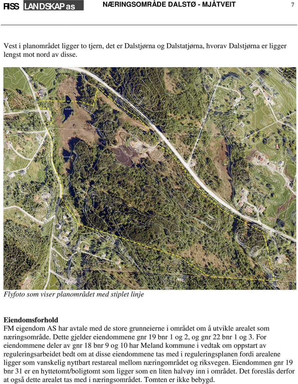 Dette gjelder eiendommene gnr 19 bnr 1 og 2, og gnr 22 bnr 1 og 3.