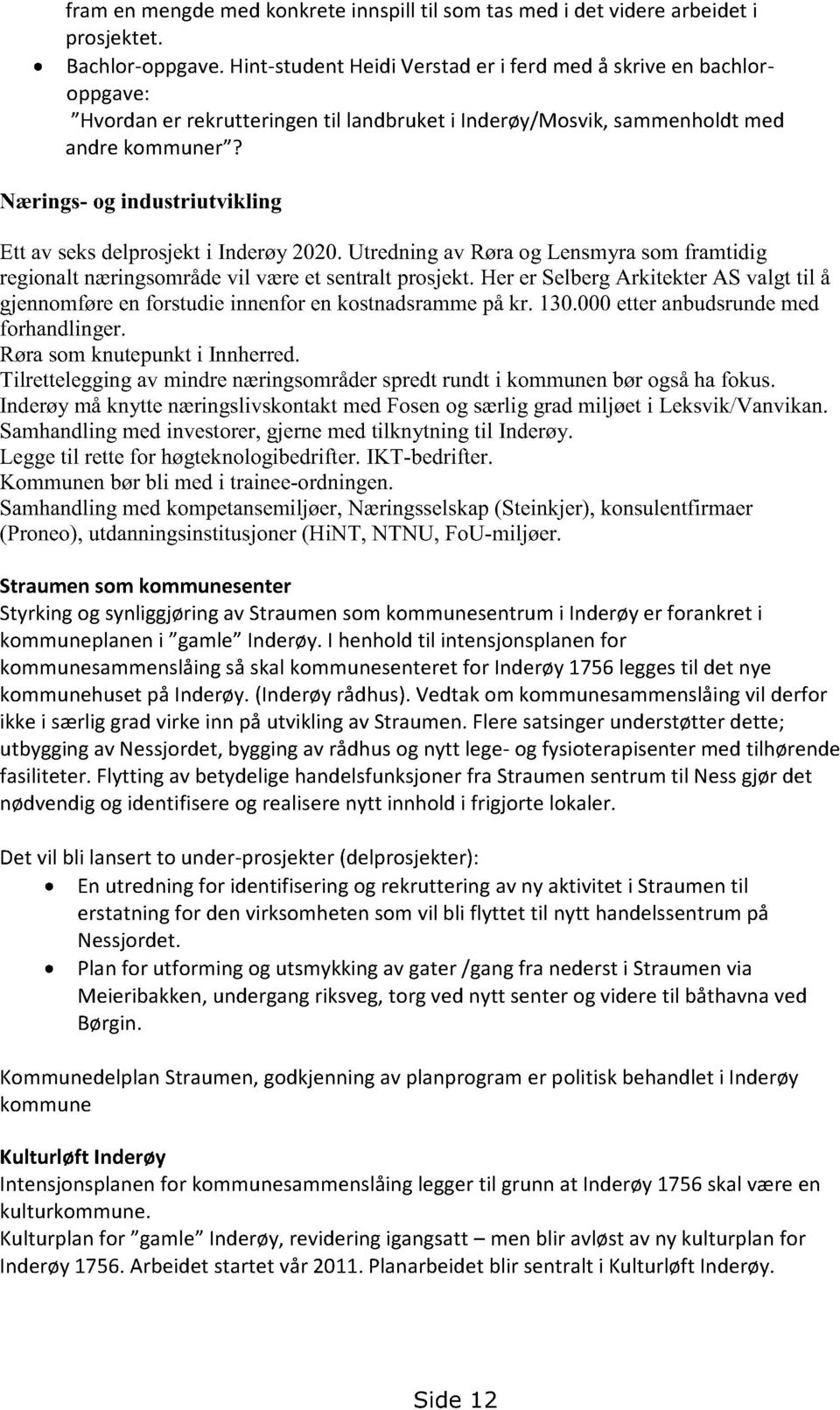 Nærings- og industriutvikling Ett av seksdelprosjekti Inderøy2020.Utredningav Røraog Lensmyrasomframtidig regionaltnæringsområdevil væreet sentraltprosjekt.