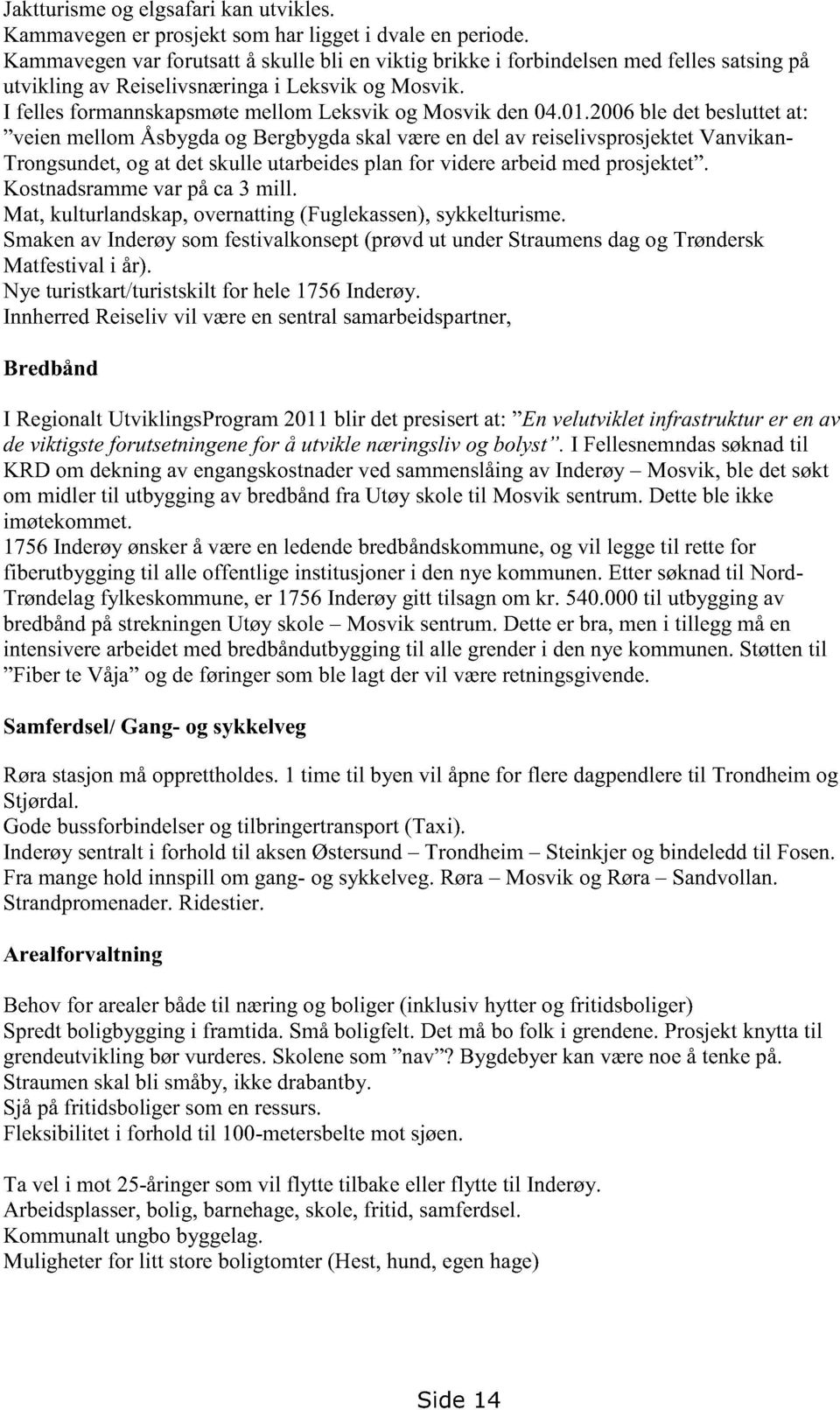 2006ble detbesluttetat: veien mellomåsbygdaog Bergbygdaskalværeendel av reiselivsprosjektetvanvikan- Trongsundet,og at detskulleutarbeidesplanfor viderearbeidmedprosjektet.