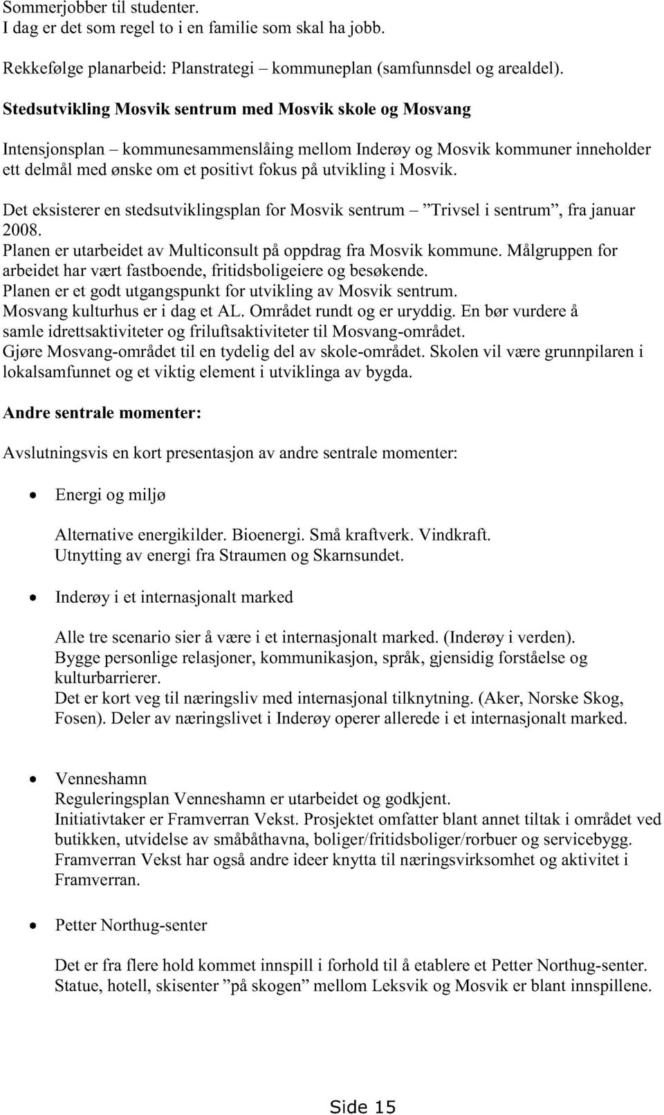 Det eksistererenstedsutviklingsplanfor Mosvik sentrum Trivsel i sentrum,fra januar 2008. Planener utarbeidetav Multiconsultpåoppdragfra Mosvik kommune.