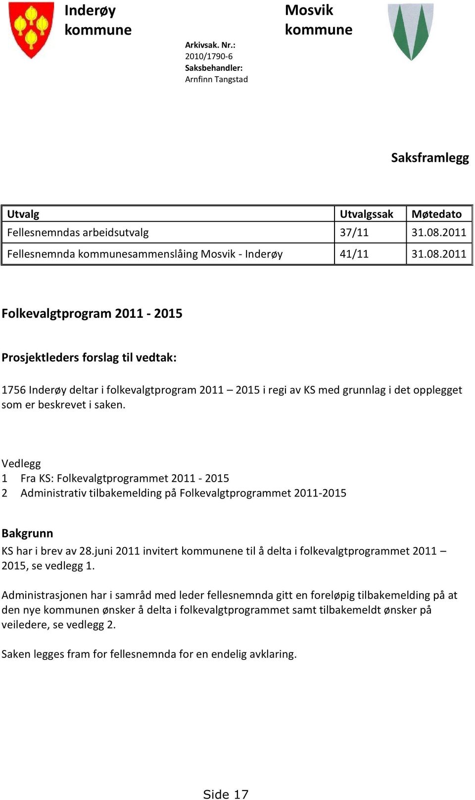 2011 Folkevalgtprogram2011-2015 Prosjektledersforslagtil vedtak: 1756Inderøydeltar i folkevalgtprogram2011 2015i regi av KSmedgrunnlagi det opplegget somer beskreveti saken.