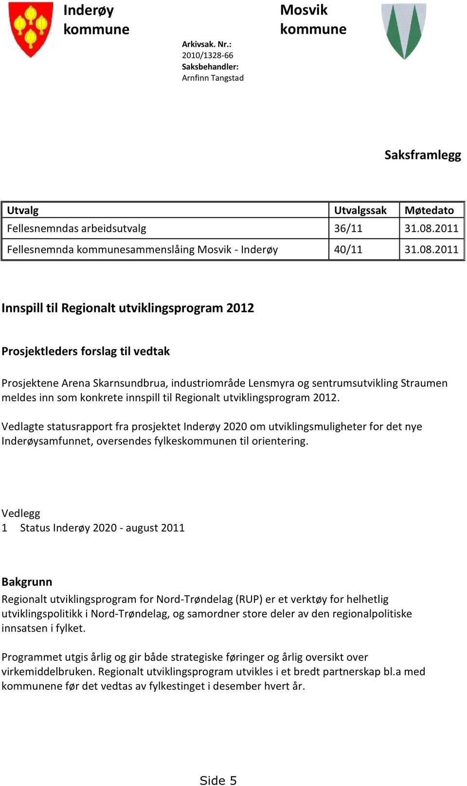 2011 Innspill til Regionaltutviklingsprogram2012 Prosjektledersforslagtil vedtak ProsjekteneArenaSkarnsundbrua, industriområdelensmyraog sentrumsutviklingstraumen meldesinn somkonkreteinnspilltil