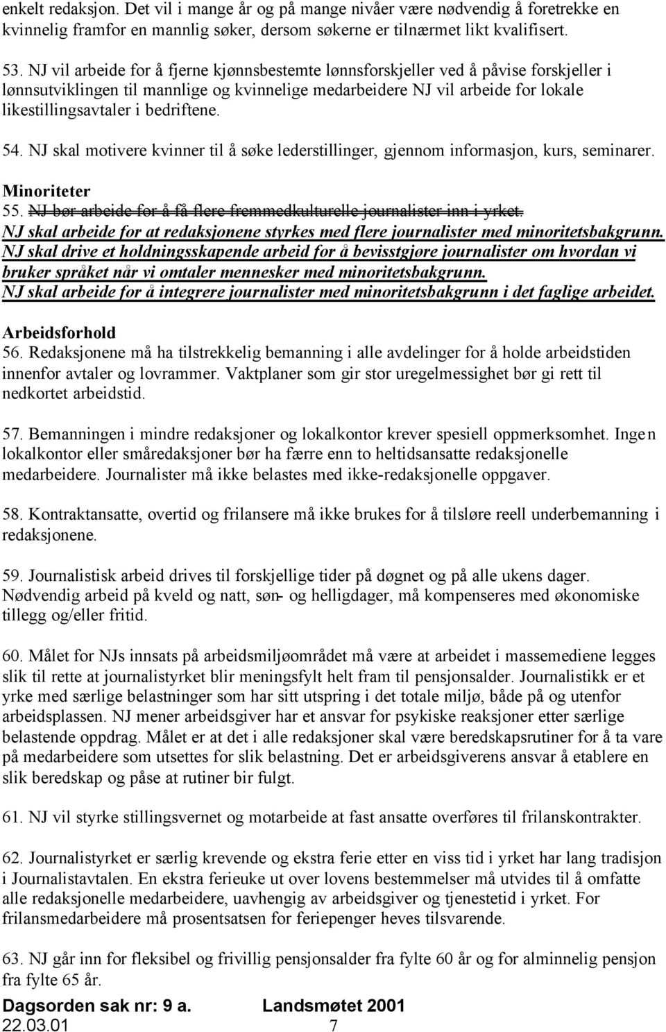 bedriftene. 54. NJ skal motivere kvinner til å søke lederstillinger, gjennom informasjon, kurs, seminarer. Minoriteter 55. NJ bør arbeide for å få flere fremmedkulturelle journalister inn i yrket.