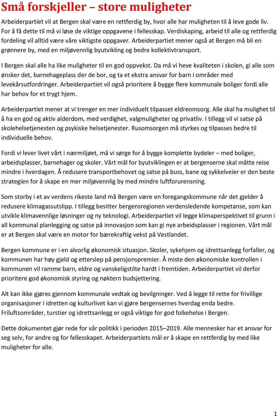 Arbeiderpartiet mener også at Bergen må bli en grønnere by, med en miljøvennlig byutvikling og bedre kollektivtransport. I Bergen skal alle ha like muligheter til en god oppvekst.