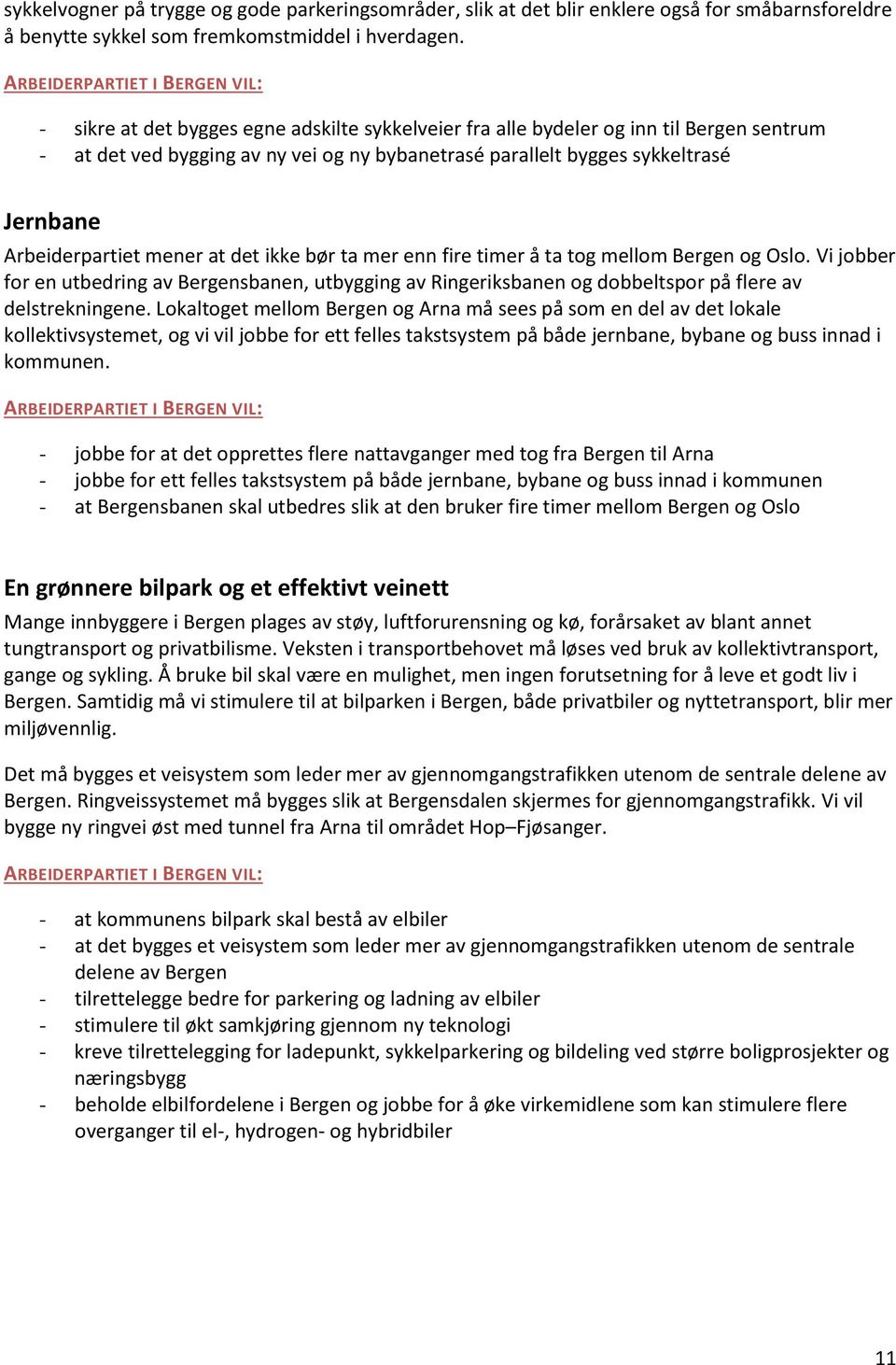 at det ikke bør ta mer enn fire timer å ta tog mellom Bergen og Oslo. Vi jobber for en utbedring av Bergensbanen, utbygging av Ringeriksbanen og dobbeltspor på flere av delstrekningene.