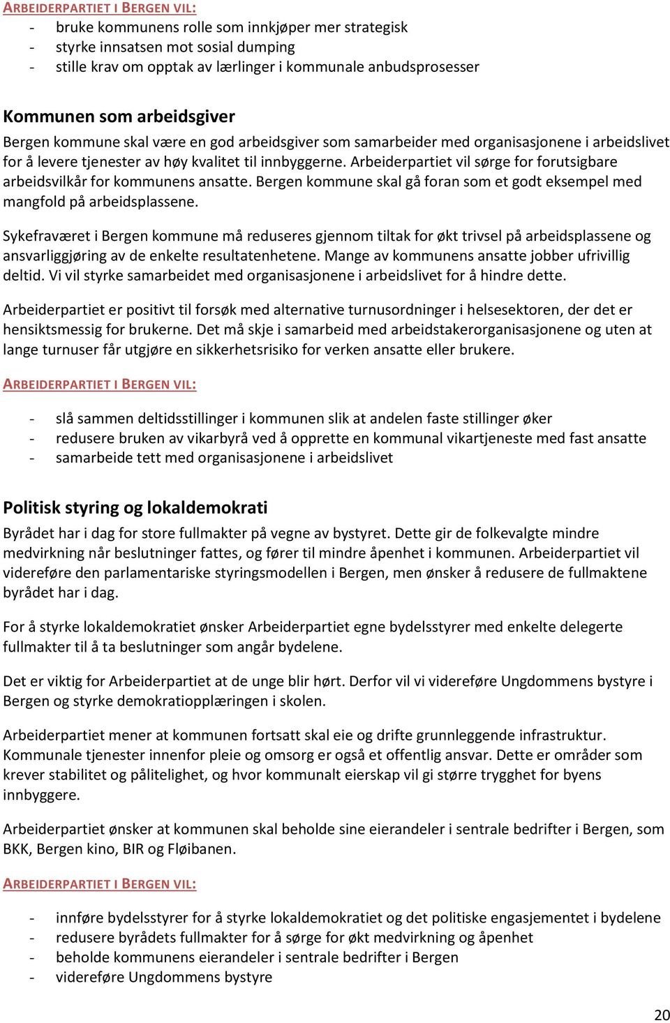 Arbeiderpartiet vil sørge for forutsigbare arbeidsvilkår for kommunens ansatte. Bergen kommune skal gå foran som et godt eksempel med mangfold på arbeidsplassene.