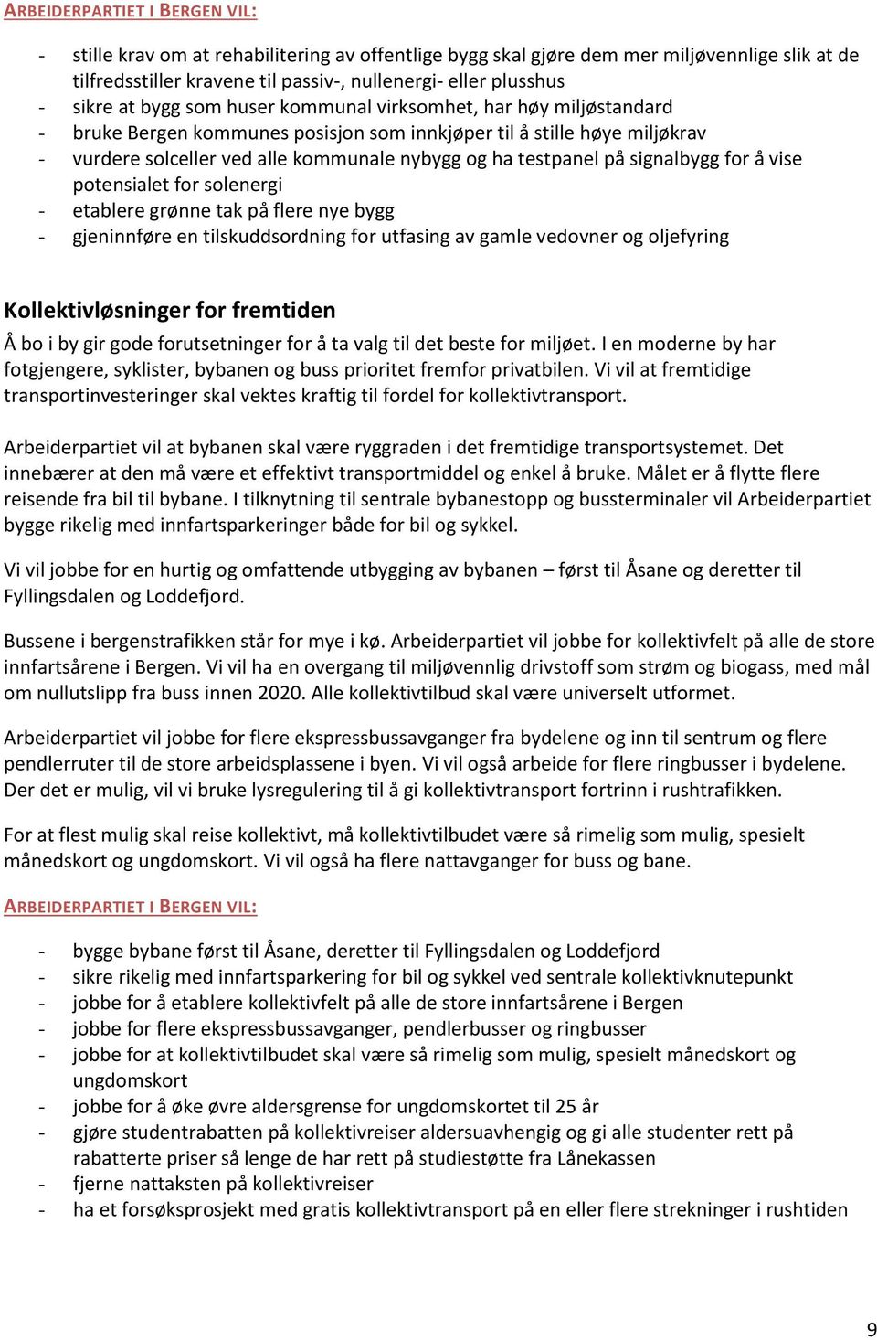 potensialet for solenergi - etablere grønne tak på flere nye bygg - gjeninnføre en tilskuddsordning for utfasing av gamle vedovner og oljefyring Kollektivløsninger for fremtiden Å bo i by gir gode