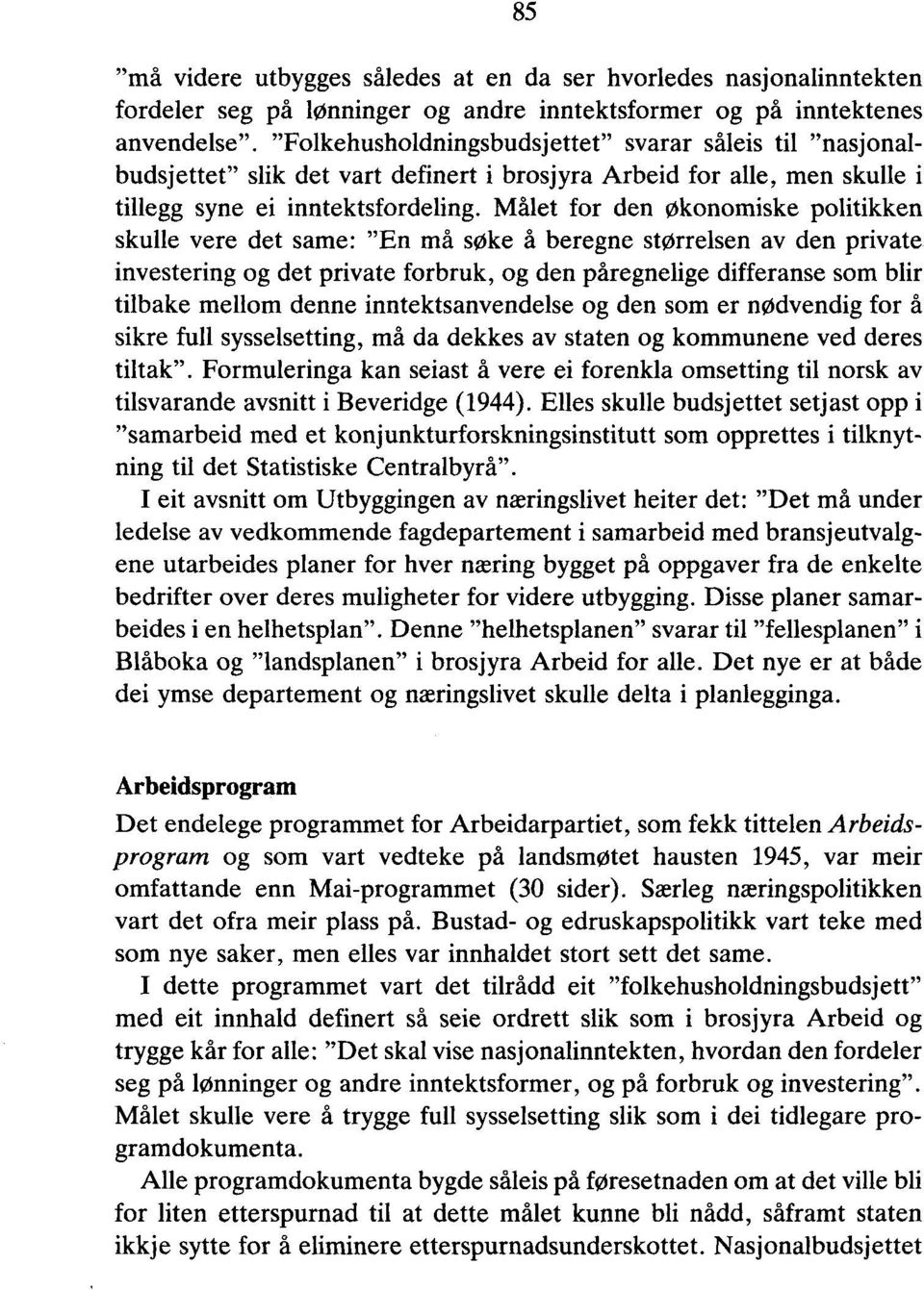 Målet for den økonomiske politikken skulle vere det same: "En må søke å beregne størrelsen av den private investering og det private forbruk, og den påregnelige differanse som blir tilbake mellom