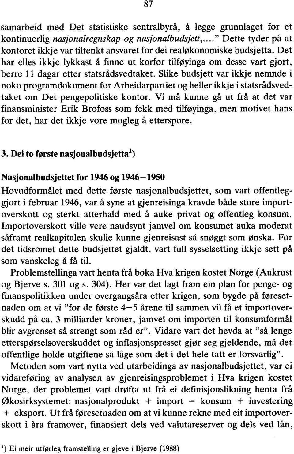 Det har elles ikkje lykkast å finne ut korfor tilføyinga om desse vart gjort, berre 11 dagar etter statsrådsvedtaket.