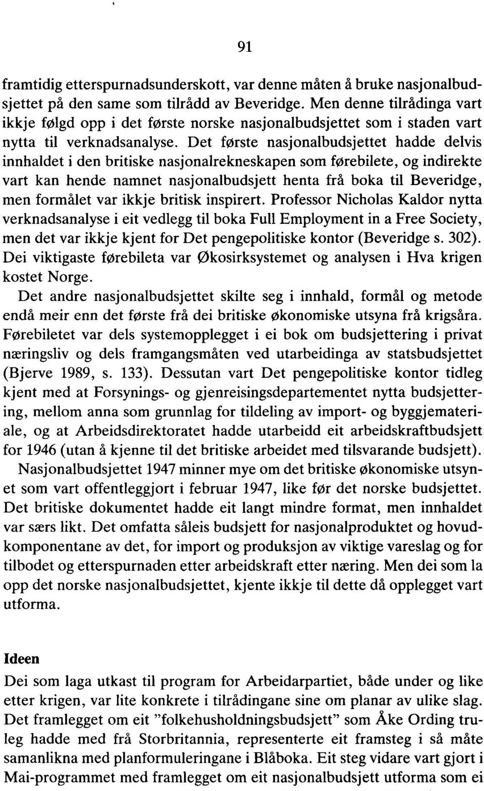 Det forste nasjonalbudsjettet hadde delvis innhaldet i den britiske nasjonalrekneskapen som førebilete, og indirekte vart kan hende namnet nasjonalbudsjett henta frå boka til Beveridge, men formålet