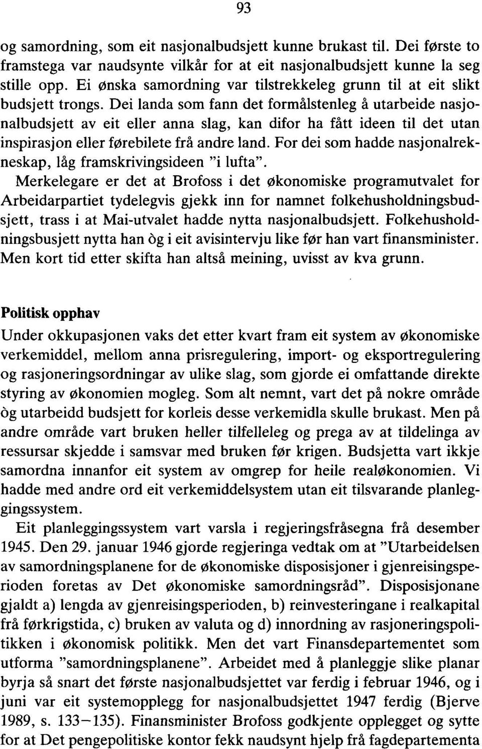 Dei landa som fann det formålstenleg å utarbeide nasjonalbudsjett av eit eller anna slag, kan difor ha fått ideen til det utan inspirasjon eller førebilete frå andre land.